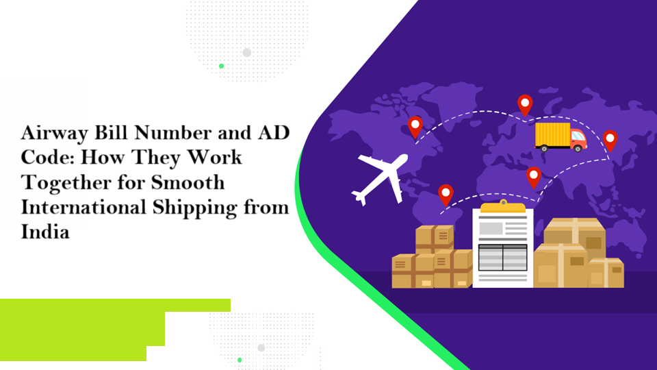 Airway Bill Number and AD Code: How They Work Together for Smooth International Shipping from India